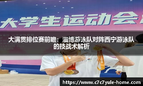 大满贯排位赛前瞻：淄博游泳队对阵西宁游泳队的技战术解析