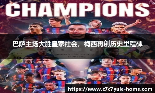 巴萨主场大胜皇家社会，梅西再创历史里程碑