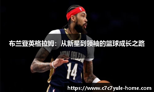 布兰登英格拉姆：从新星到领袖的篮球成长之路